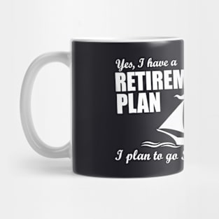 Yes, I Have A Retirement Plan I Plan to Go Sailing Mug